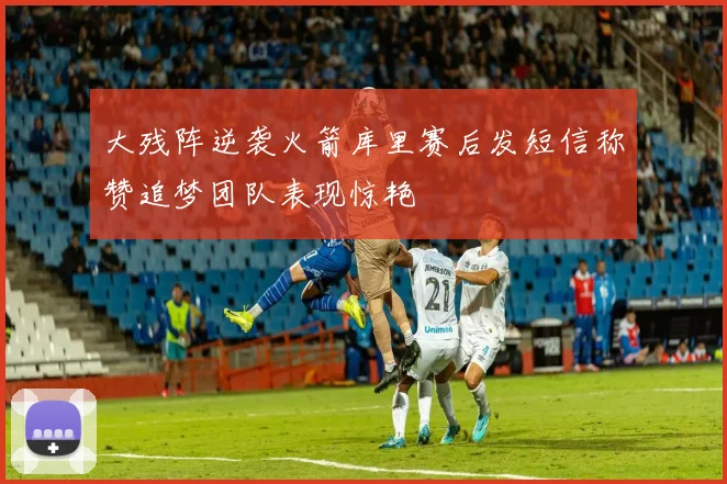 大残阵逆袭火箭库里赛后发短信称赞追梦团队表现惊艳